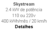 Caixa de texto: Skystream
2.4 kW de potncia
110 ou 220v
400 kWh/ms / 20 km/h
Detalhes
